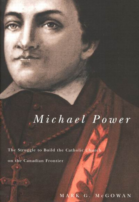 Michael Power (The Struggle to Build the Catholic Church on the Canadian Frontier) by Mark G. Mcgowan, 9780773532489