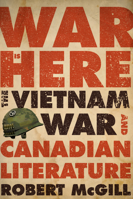 War Is Here (The Vietnam War and Canadian Literature) by Robert Mcgill, 9780773551596