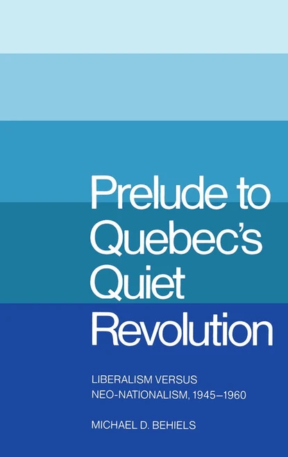 Prelude to Quebec's Quiet Revolution (Liberalism vs Neo-Nationalism, 1945-60) by Michael D. Behiels, 9780773504240