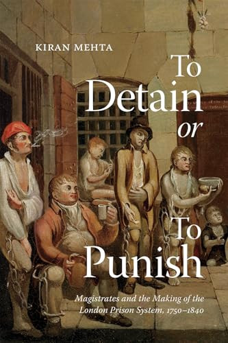 To Detain or to Punish (Magistrates and the Making of the London Prison System, 1750-1840) by Kiran Mehta, 9780228024088