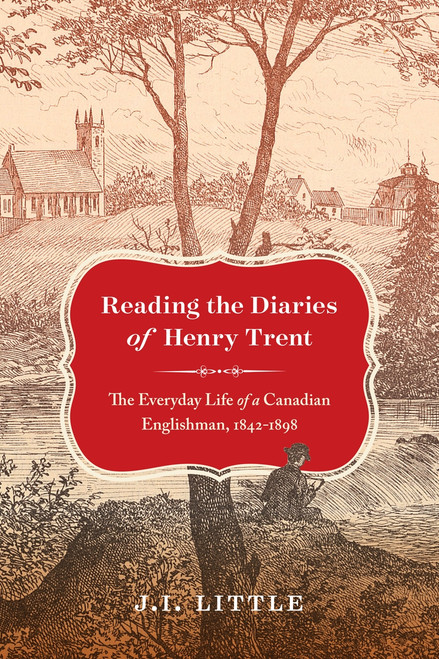Reading the Diaries of Henry Trent (The Everyday Life of a Canadian Englishman, 1842-1898) by J.I. Little, 9780228006619