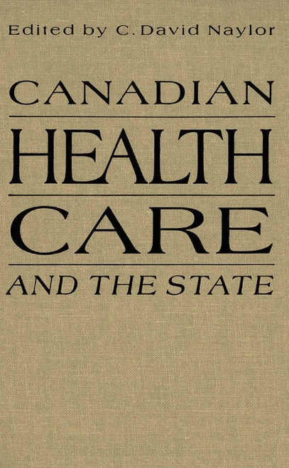 Canadian Health Care and the State (A Centuray of Evolution) by C. David Naylor, 9780773509498