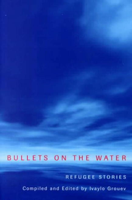 Bullets on the Water (Refugee Stories) by Ivaylo Grouev, 9780773521179