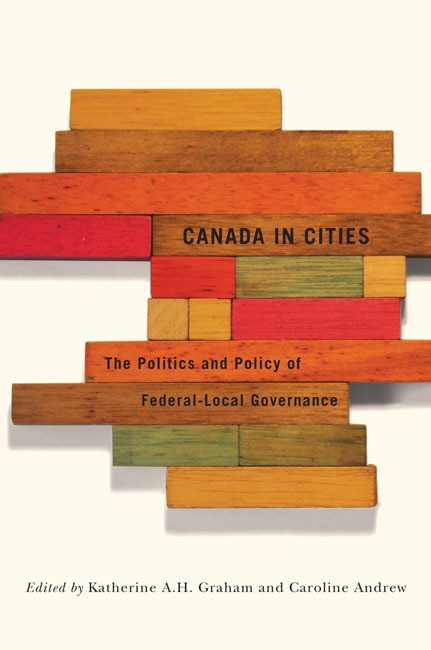 Canada in Cities (The Politics and Policy of Federal-Local Governance) by Katherine A.H. Graham, Caroline Andrew, 9780773544048