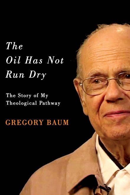 The Oil Has Not Run Dry (The Story of My Theological Pathway) by Gregory Baum, 9780773554771