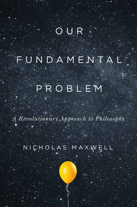 Our Fundamental Problem (A Revolutionary Approach to Philosophy) by Nicholas Maxwell, 9780228001522