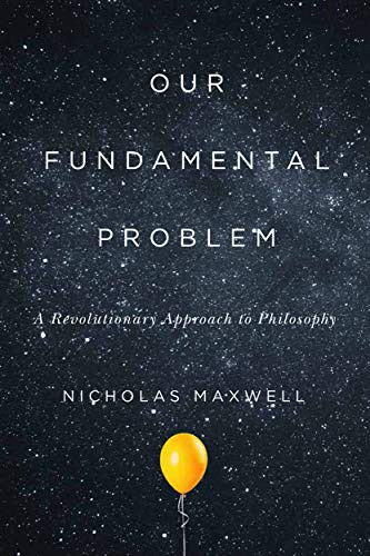Our Fundamental Problem (A Revolutionary Approach to Philosophy) by Nicholas Maxwell, 9780228001522