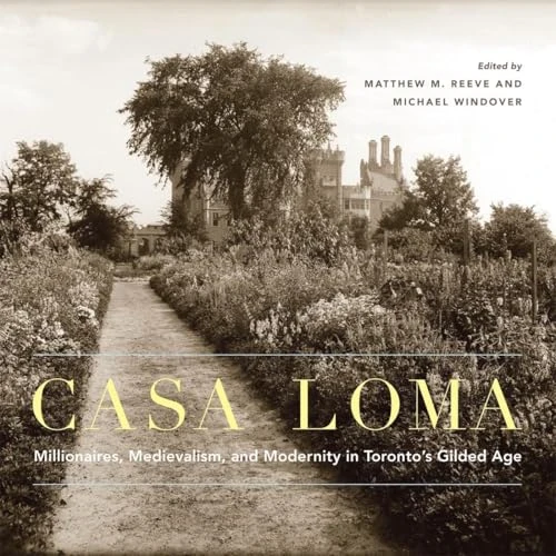 Casa Loma (Millionaires, Medievalism, and Modernity in Toronto's Gilded Age) by Matthew M. Reeve, Michael Windover, 9780228014560