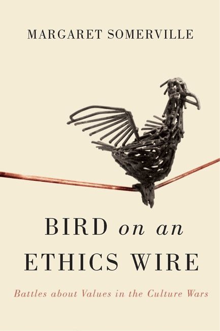 Bird on an Ethics Wire (Battles about Values in the Culture Wars) by Margaret Somerville, 9780773546400