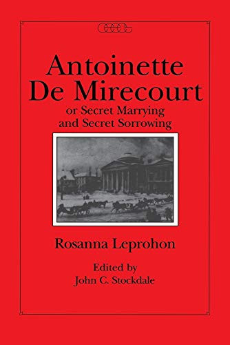Antoinette de Mirecourt or Secret Marrying and Secret Sorrowing by Rosanna Leprohon, John C. Stockdale, 9780886290917