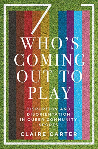 Who's Coming Out to Play (Disruption and Disorientation in Queer Community Sports) by Claire Carter, 9780228005551