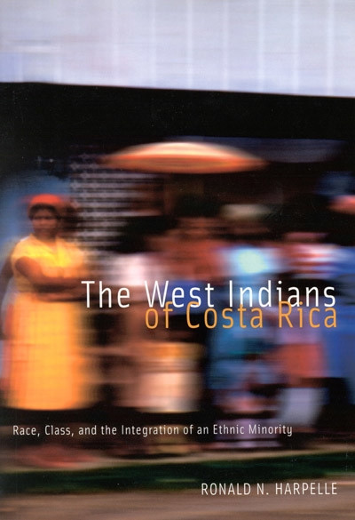 The West Indians of Costa Rica (Race, Class, and the Integration of an Ethnic Minority) by Ronald N. Harpelle, 9780773522817