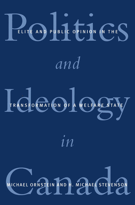 Politics and Ideology in Canada (Elite and Public Opinion in the Transformation of the Welfare State) by Michael Ornstein, Michael Stevenson, 9780773525948