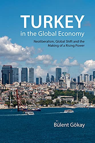 Turkey in the Global Economy (Neoliberalism, Global Shift, and the Making of a Rising Power) by Bülent Gökay, 9780228004127
