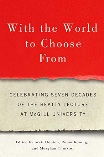 With the World to Choose From (Celebrating Seven Decades of the Beatty Lecture at McGill University) by Brett Hooton, Robin Koning, Meaghan Thurston, Suzanne Fortier, 9780228008002
