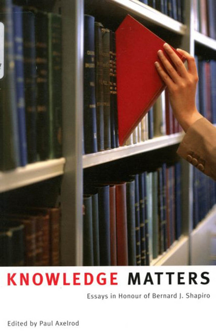 Knowledge Matters (Essays in Honour of Bernard J. Shapiro) by Paul Axelrod, 9780773528314