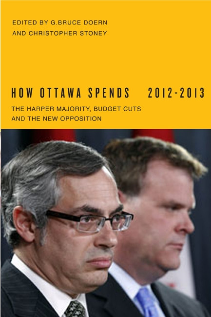 How Ottawa Spends, 2012-2013 (The Harper Majority, Budget Cuts, and the New Opposition) by G. Bruce Doern, Christopher Stoney, 9780773540941