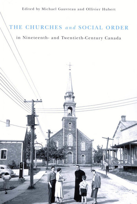 The Churches and Social Order in Nineteenth- and Twentieth-Century Canada by Michael Gauvreau, Ollivier Hubert, 9780773530980
