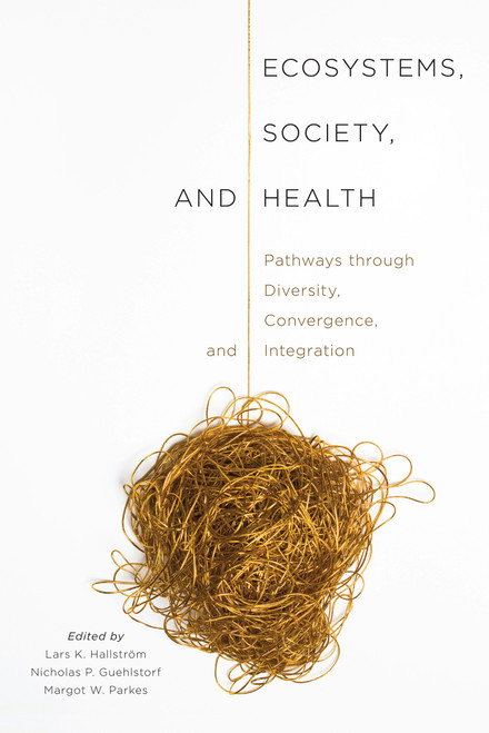 Ecosystems, Society, and Health (Pathways through Diversity, Convergence, and Integration) by Lars K. Hallström, Nicholas P. Guehlstorf, Margot W. Parkes, 9780773544796