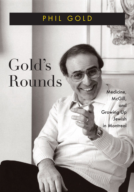Gold's Rounds (Medicine, McGill, and Growing Up Jewish in Montreal) by Phil Gold, 9780228017585