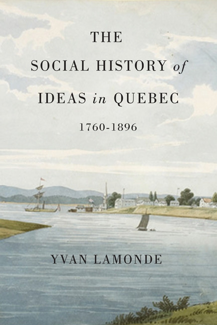 The Social History of Ideas in Quebec, 1760-1896 by Yvan Lamonde, 9780773541078