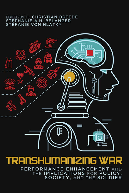 Transhumanizing War (Performance Enhancement and the Implications for Policy, Society, and the Soldier) by H. Christian Breede, Stéphanie A.H. Bélanger, Stéfanie von Hlatky, 9780773559486