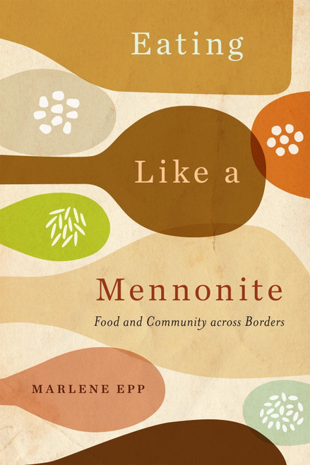 Eating Like a Mennonite (Food and Community across Borders) by Marlene Epp, 9780228018940