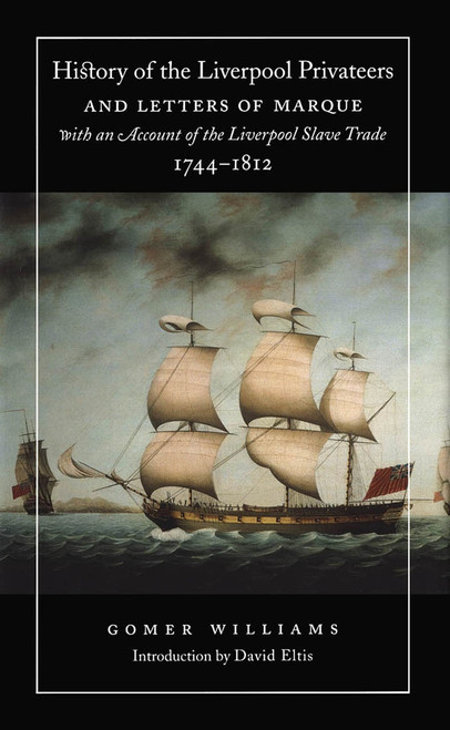 History of the Liverpool Privateers and Letters of Marque with an Account of the Liverpool Slave Trade, 1744-1812 by Gomer Williams, 9780773527461