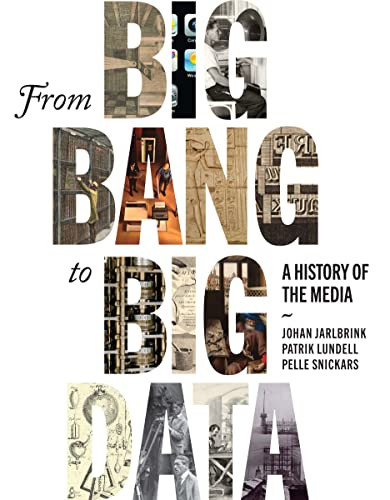 From Big Bang to Big Data (A History of the Media) by Johan Jarlbrink, Patrik Lundell, Pelle Snickars, 9780228014263