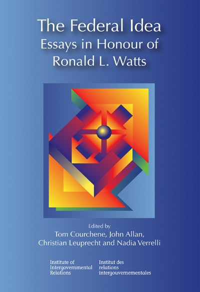 The Federal Idea (Essays in Honour of Ronald L. Watts) by Thomas J. Courchene, John Allan, Christian Leuprecht, Nadia Verrelli, 9781553391982