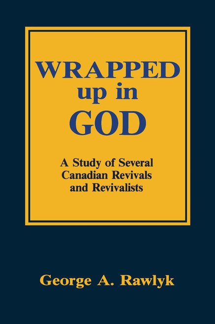 Wrapped up in God (A Study of Several Canadian Revivals and Revivalists) by G.A. Rawlyk, 9780773511316