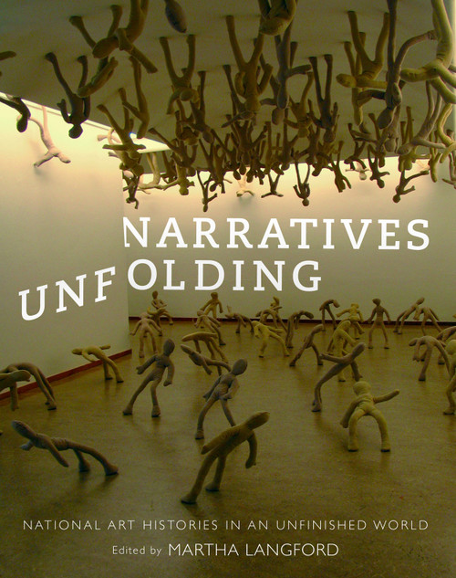 Narratives Unfolding (National Art Histories in an Unfinished World) by Martha Langford, 9780773549791