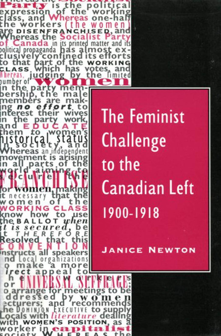 The Feminist Challenge to the Canadian Left, 1900-1918 by Janice Newton, 9780773512917