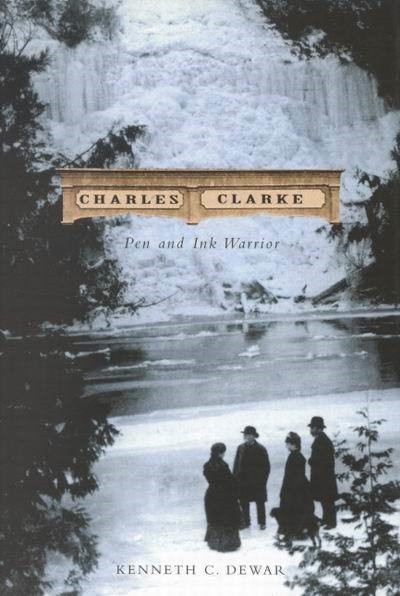 Charles Clarke, Pen and Ink Warrior by Kenneth C. Dewar, 9780773525207
