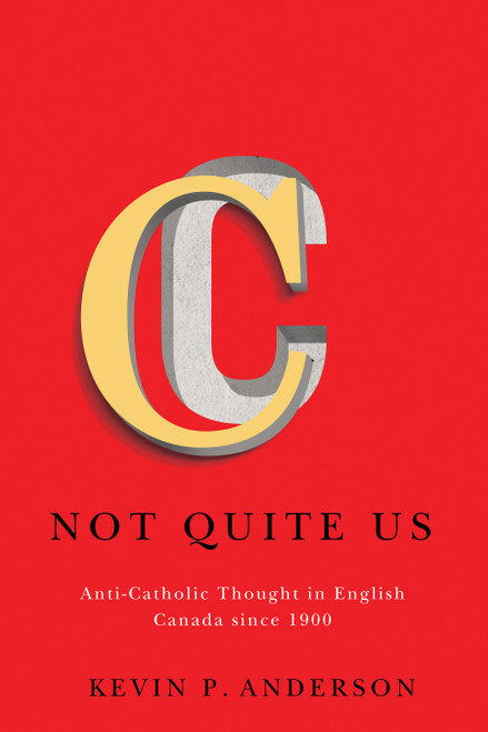 Not Quite Us (Anti-Catholic Thought in English Canada since 1900) by Kevin P. Anderson, 9780773556553