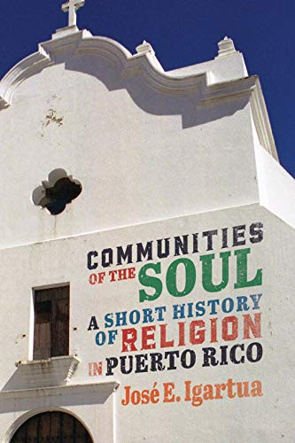 Communities of the Soul (A Short History of Religion in Puerto Rico) by José E. Igartua, 9780228008408