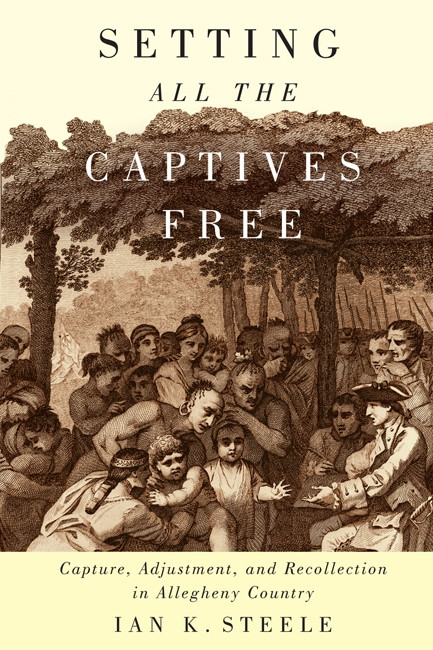 Setting All the Captives Free (Capture, Adjustment, and Recollection in Allegheny Country) by Ian K. Steele, 9780773541849