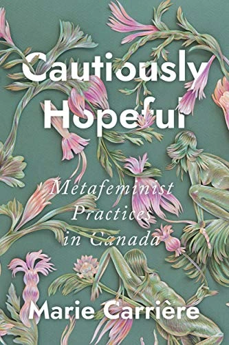 Cautiously Hopeful (Metafeminist Practices in Canada) by Marie Carrière, 9780228004226