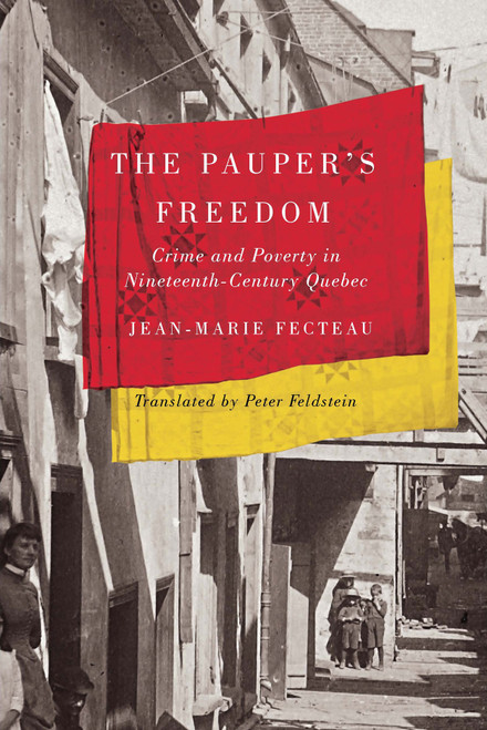 The Pauper's Freedom (Crime and Poverty in Nineteenth-Century Quebec) by Jean-Marie Fecteau, 9780773549487