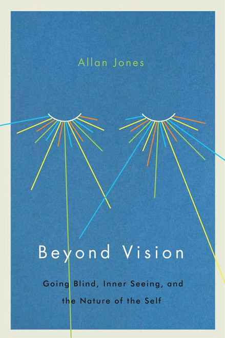 Beyond Vision (Going Blind, Inner Seeing, and the Nature of the Self) by Allan Jones, 9780773552852