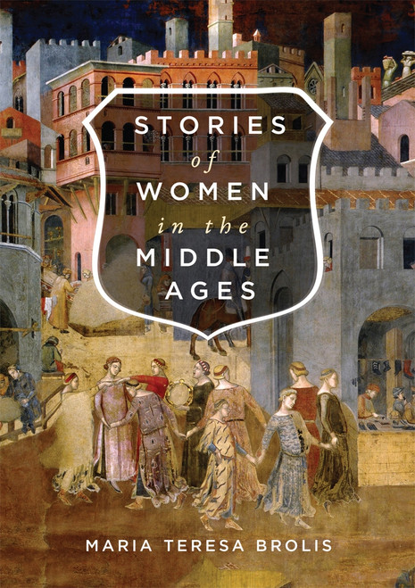 Stories of Women in the Middle Ages by Maria Teresa Brolis, Joyce Myerson, 9780773554795