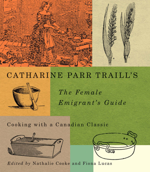 Catharine Parr Traill's The Female Emigrant's Guide (Cooking with a Canadian Classic) by Nathalie Cooke, Fiona Lucas, Catharine Parr Traill, 9780773549302