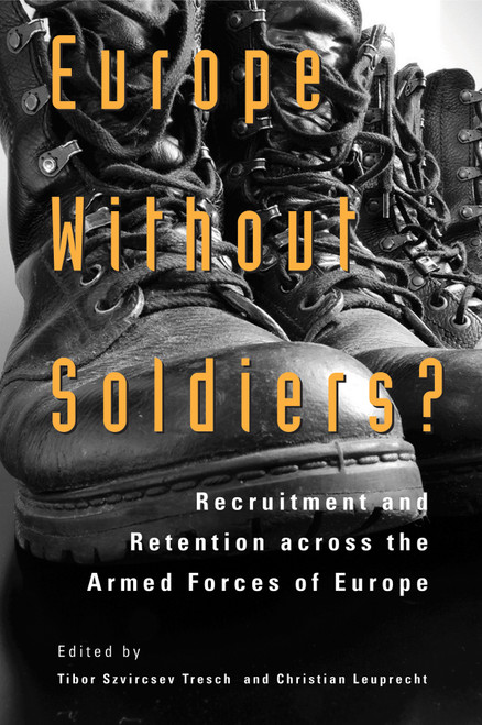Europe without Soldiers? (Recruitment and Retention across the Armed Forces of Europe) by Tibor Szvircsev Tresch, Christian Leuprecht, 9781553392460