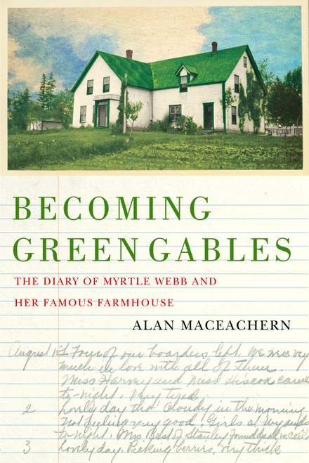 Becoming Green Gables (The Diary of Myrtle Webb and Her Famous Farmhouse) by Alan MacEachern, 9780228021490