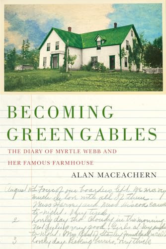 Becoming Green Gables (The Diary of Myrtle Webb and Her Famous Farmhouse) by Alan MacEachern, 9780228021490