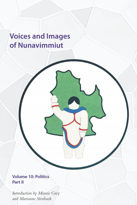 Voices and Images of Nunavimmiut, Volume 10 (Politics, Part II) by Minnie Grey, Marianne Stenbaek, 9780996193818