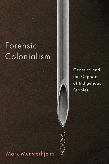 Forensic Colonialism (Genetics and the Capture of Indigenous Peoples) by Mark Munsterhjelm, 9780228016892