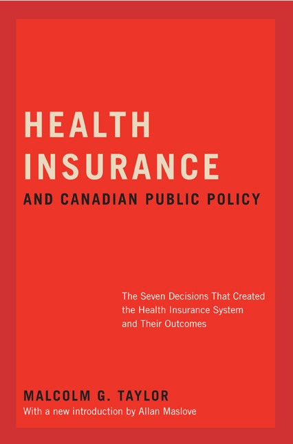 Health Insurance and Canadian Public Policy, CLS Edition (The Seven Decisions that Created the Canadian Health Insurance System and Their Outcomes) by Malcolm G. Taylor, Allan Maslove, 9780773535695