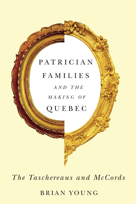 Patrician Families and the Making of Quebec (The Taschereaus and McCords) by Brian Young, 9780773544369