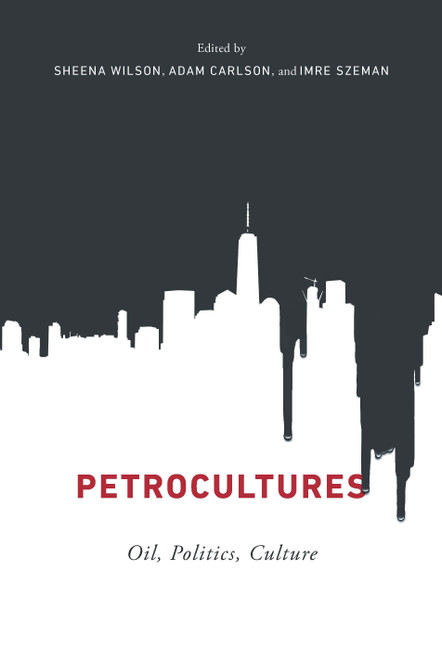 Petrocultures (Oil, Politics, Culture) by Sheena Wilson, Adam Carlson, Imre Szeman, 9780773550384